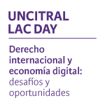 UNCITRAL LAC DAY | Derecho internacional y economía digital: desafíos y oportunidades