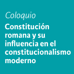 Coloquio: Constitución romana y su influencia en el constitucionalismo moderno