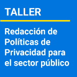 Taller Redacción de Políticas de Privacidad para el sector público