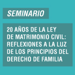 Seminario 20 años de la Ley de Matrimonio Civil: Reflexiones a la luz de los principios del Derecho de Familia