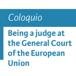 Coloquio: Being a judge at the General Court of the European Union