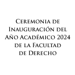 Ceremonia de Inauguración del Año Académico 2024 de la Facultad de Derecho