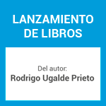 Lanzamientos de los libros del autor Rodrigo Ugalde Prieto