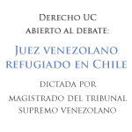 Ciclo de Charlas Derecho UC abierto al debate. Invitado: Ramón Pérez, Juez venezolano refugiado en Chile 