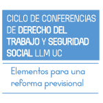 Ciclo de Conferencias de Derecho del Trabajo y Seguridad Social LLM UC: Elementos para una reforma previsional 