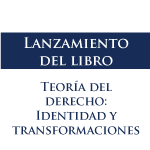 Lanzamiento de libro: Teoría del Derecho. Identidad y Transformaciones