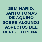 Seminario: Santo Tomás de Aquino sobre algunos aspectos del derecho penal
