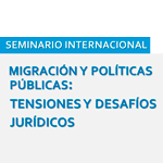 Seminario Internacional: Migración y Políticas Públicas. Tensiones y desafíos jurídicos