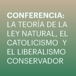 Conferencia: La teoría de la ley natural, el catolicismo  y el liberalismo conservador