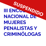 SUSPENDIDO: III Encuentro Nacional de Mujeres Penalistas y Criminólogas
