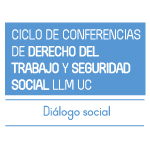 Ciclo de Conferencias de Derecho del Trabajo y Seguridad Social LLM UC: Diálogo social 