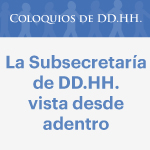 Coloquios de DD.HH.: La Subsecretaría de Derechos Humanos vista desde adentro 
