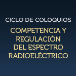 Ciclo de coloquios competencia y regulación en el espectro radioeléctrico.