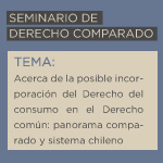 Seminario de Derecho Comparado: Acerca de la posible incorporación del Derecho del Consumo en el Derecho común. Panorama comparado y sistema chileno 
