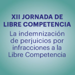 XII Jornada de Libre Competencia: La indemnización de perjuicios por infracciones a la Libre Competencia 