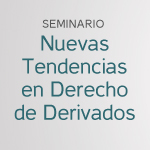 Seminario: Nuevas tendencias en Derecho de Derivados 