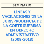 Seminario: Líneas y vacilaciones de la jurisprudencia de la Corte Suprema en Derecho Administrativo (2008-2018)