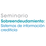 Seminario: Sobreendeudamiento. Sistemas de información crediticia
