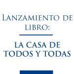 SUSPENDIDO: Lanzamiento del libro: La Casa de Todos y Todas. La Nueva Constitución que Chile Merece y Necesita