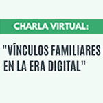 Charla Virtual: Vínculos familiares en la era digital