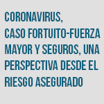 Seminario Coronavirus, Caso Fortuito-Fuerza Mayor y Seguros. Una Perspectiva desde el Riesgo Asegurado