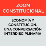 Zoom Constitucional: Economía y Constitución. Una Conversación Interdisciplinaria