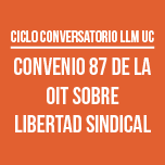Ciclo Conversatorio LLM UC: Convenio 87 de la OIT sobre Libertad Sindical. Balance a los 70 años de su aplicación