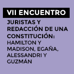 VII Encuentro Juristas: Juristas y Redacción de una Constitución: Hamilton y Madison, Egaña, Alessandri y Guzmán