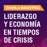Charla Magistral: Liderazgo y Economía en Tiempos de Crisis