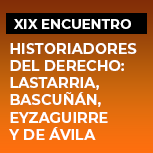 XIX Encuentro de Juristas. Historiadores del Derecho: Lastarria, Bascuñán, Eyzaguirre y de Ávila