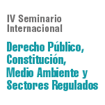 IV Seminario Internacional: Derecho Público, Constitución, Medio Ambiente y Sectores Regulados