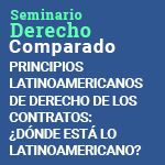Ciclo de Seminarios de Derecho Comparado: Principios Latinoamericanos de Derecho de los Contratos: ¿Dónde está lo Latinoamericano?