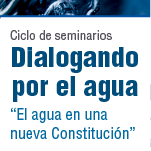 Ciclo de Seminarios Dialogando por el Agua: El Agua en una Nueva Constitución