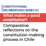 Constitutional Deliberations Series UC: What makes a good constitution?. Comparative reflections on the constitution-making process in Chile