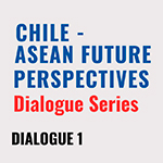 Chile - Asean Future Perspectives. Dialogue 1: Socio Cultural Identity and Community Building. Experiences for Better Integration