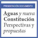 Presentación del Documento: Aguas y Nueva Constitución. Perspectivas y Propuestas