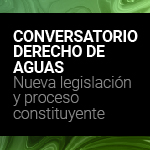 Conversatorio: Derecho de aguas. Nueva legislación y proceso constituyente