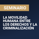 Seminario: La movilidad humana entre los derechos y la criminalización