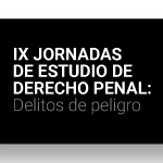 IX Jornadas De Estudio de Derecho Penal: Delitos de Peligro