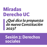 Sesión 3 Miradas Derecho UC. ¿Qué dice la propuesta de nueva Constitución 2023?: Derechos sociales