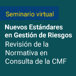 Seminario Nuevos Estándares en Gestión de Riesgos - Revisión de la Normativa en Consulta de la CMF