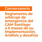 Conversatorio: Reglamento de arbitraje de emergencia del CAM Santiago a 5 meses de su implementación. Análisis y desafíos