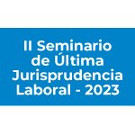 II Seminario de Última Jurisprudencia Laboral 2023