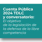 Cuenta Pública 2024 TDLC y conversatorio: El objetivo de la legislación de la defensa de la libre competencia