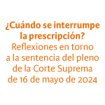 Conversatorio: ¿Cuándo se interrumpe la prescripción? Reflexiones en torno a la sentencia del pleno de la Corte Suprema de 16 de mayo de 2024