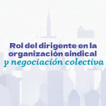Ciclo de Información Sindical 2025: Rol de dirigente en la organización sindical y negociación colectiva