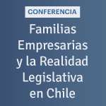 Conferencia: Familias empresarias y la realidad legislativa en Chile