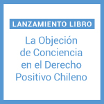 Lanzamiento de libro: La objeción de conciencia en el Derecho Positivo chileno 