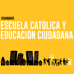 Seminario “Escuela Católica y Educación Ciudadana